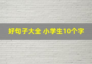 好句子大全 小学生10个字